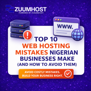 Top 10 Web Hosting Mistakes Nigerian Businesses Make (And How to Avoid Them)